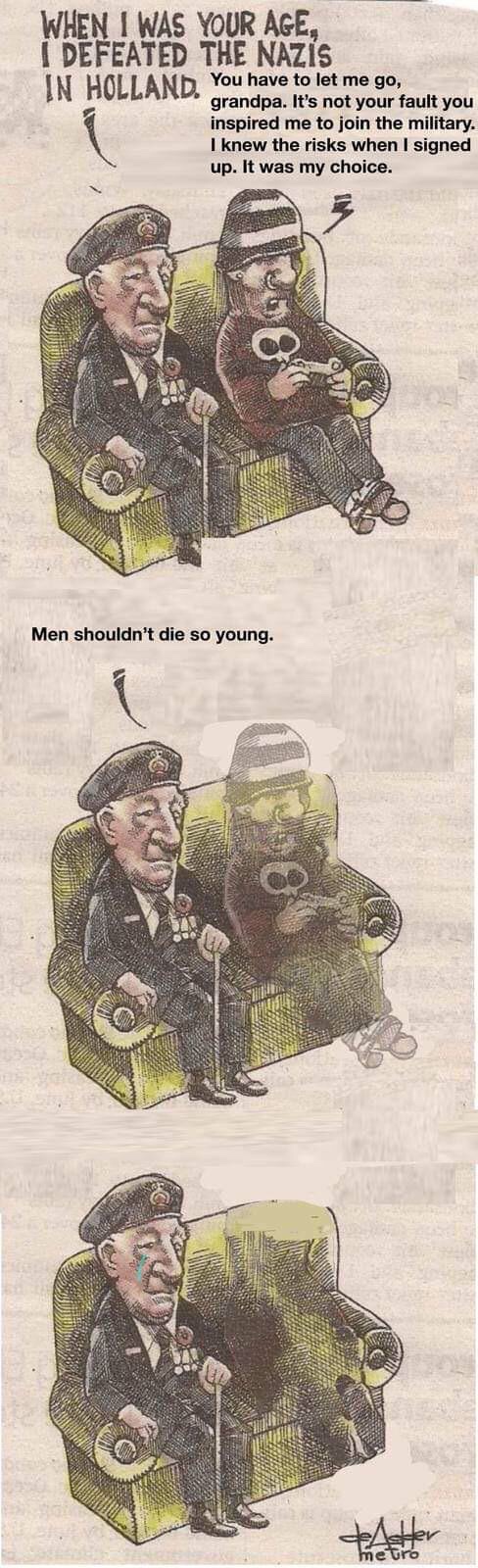 it's not your fault let meme - When I Was Your Age, I Defeated The Nazis You have to let me go, grandpa. It's not your fault you inspired me to join the military. I knew the risks when I signed up. It was my choice. Men shouldn't die so young. Atter metro