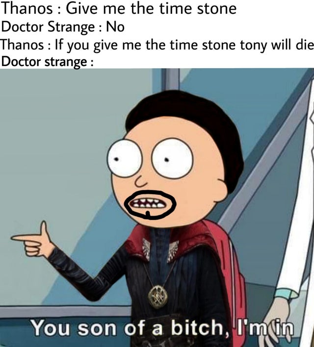 that's all you had to say - Thanos Give me the time stone Doctor Strange No Thanos If you give me the time stone tony will die Doctor strange You son of a bitch, I'm in