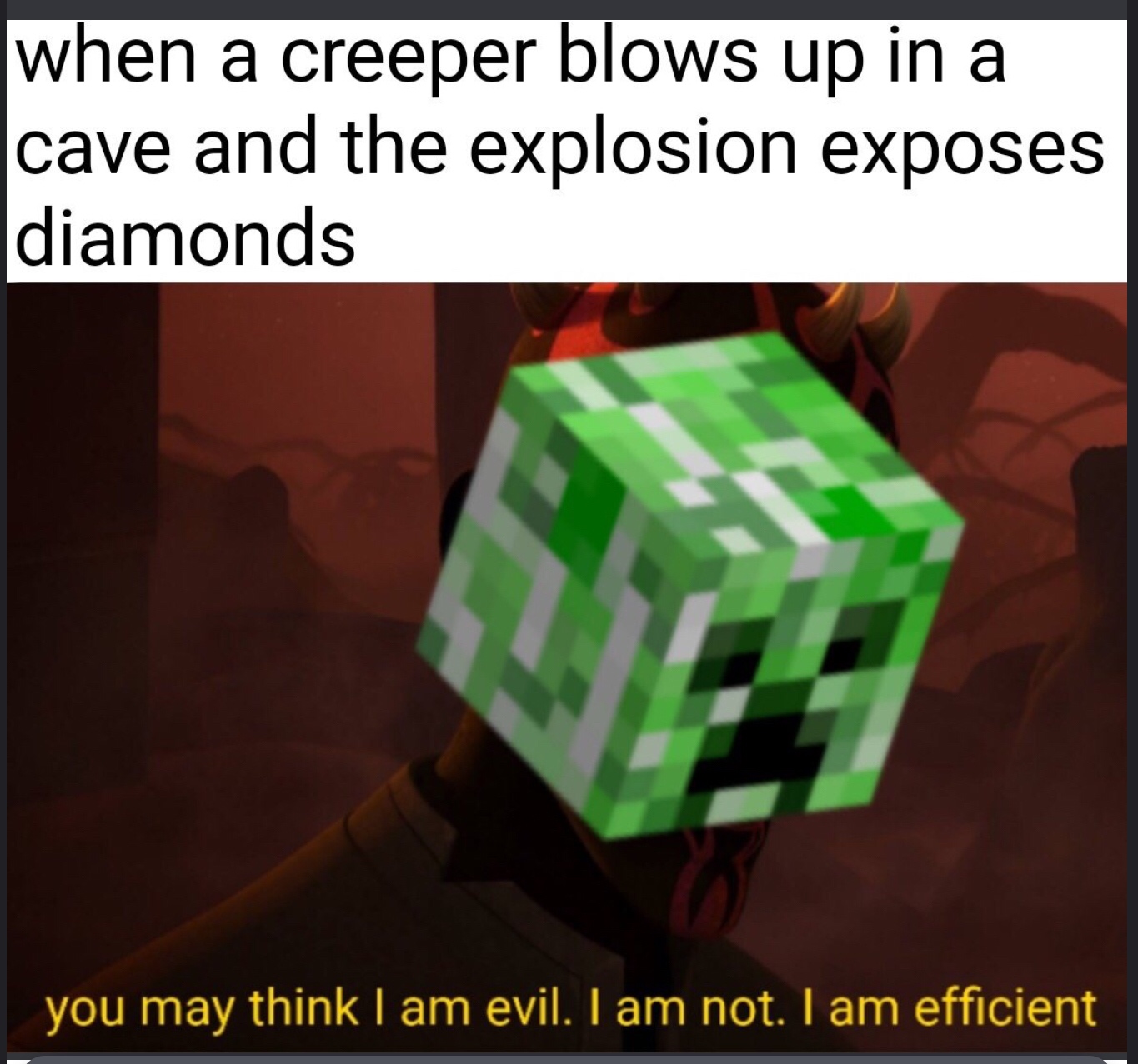 perhaps i treated you too harshly - when a creeper blows up in a cave and the explosion exposes diamonds you may think I am evil. I am not. I am efficient
