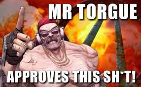 borderlands 2 mr torgue memes - Mr Torgue Approves This ShT!