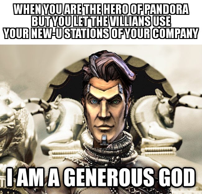 borderlands memes - When You Are The Hero Of Pandora But You Let The Villiansuse Your NewUstations Of Your Company I Am A Generous God