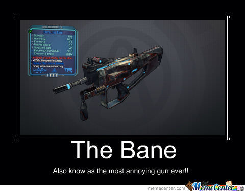 borderlands 2 memes - The Bane Also know as the most annoying gun ever!! memecenter.com Memetenter