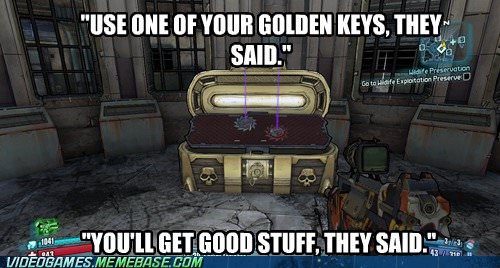 funny borderlands memes - "Use One Of Your Golden Keys. They Said." widte Preservation te de Exposition Preserve "You'Ll Get Good Stuff. They Said." Videogames.Memebase.Com