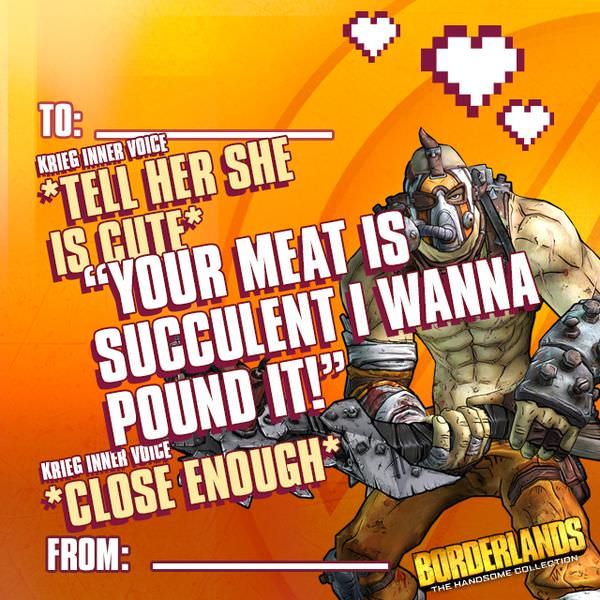 borderlands valentines card - To Krieg Inner Voice Tell Her She Your Meat Is Succulent I Wanna Pound It! Close Enough Krieg Inner Voice From Burderlands The Handsome Collection