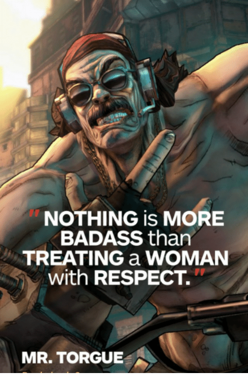 borderlands mr torgue - Nothing Is More Badass than Treating A Woman with Respect." Mr. Torgue