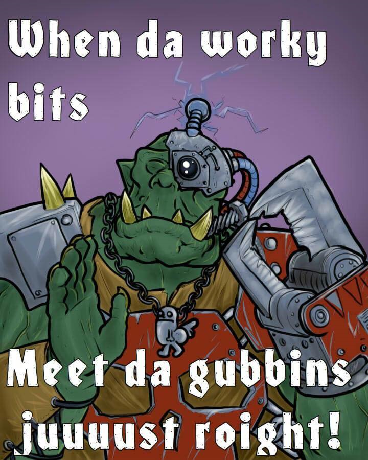 ork memes - When da worky bits Meet da gubbins juuuust roight!