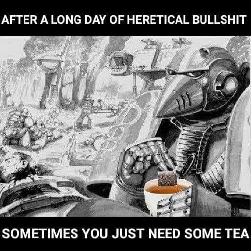 warhammer 40k memes - After A Long Day Of Heretical Bullshit Sometimes You Just Need Some Tea