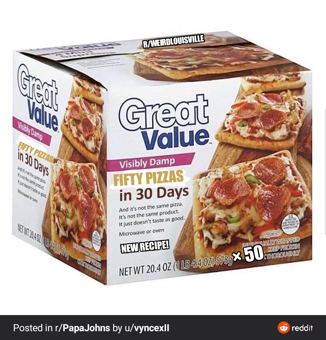 40 pizzas in 30 days meme - RWeirdlouisville Great Visibly Damp Value Fifty Pizzas in 30 Days Sedistetemen Weesp Visibly Damp Fifty Pizzas in 30 Days Warrior And it's not the same pizza. It's not the same product. It just doesn't taste as good. Microwave 