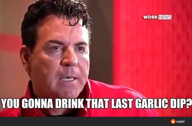 papa john's 40 pizzas meme - Wdrb News You Gonna Drink That Last Garlic Dip? reddit