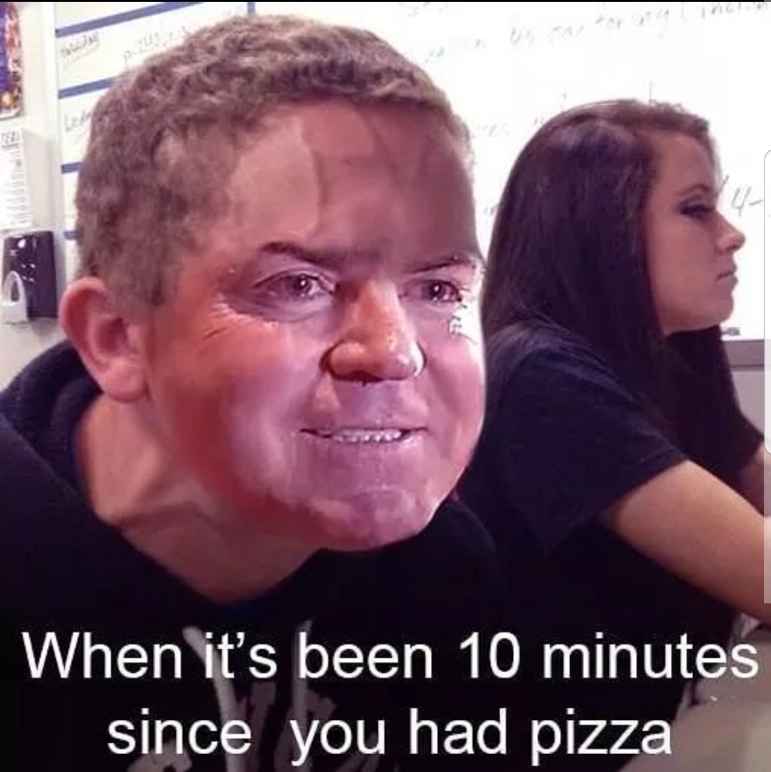 herbalife funny memes - When it's been 10 minutes since you had pizza