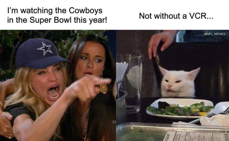 woman yelling at cat meme slang - I'm watching the Cowboys in the Super Bowl this year! Not without a Vcr...