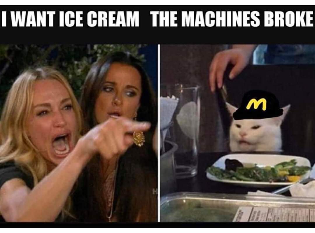 yelling woman cat meme song lyrics - I Want Ice Cream The Machines Broke M