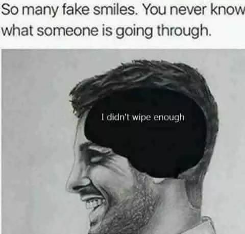 everglow memes - So many fake smiles. You never know what someone is going through. I didn't wipe enough