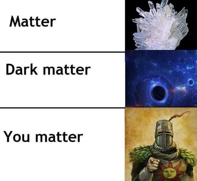 Matter Dark matter You matter