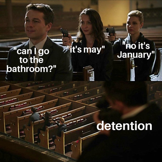 Internet meme - no it's it's may" 1 January" "canigo to the bathroom?" detention