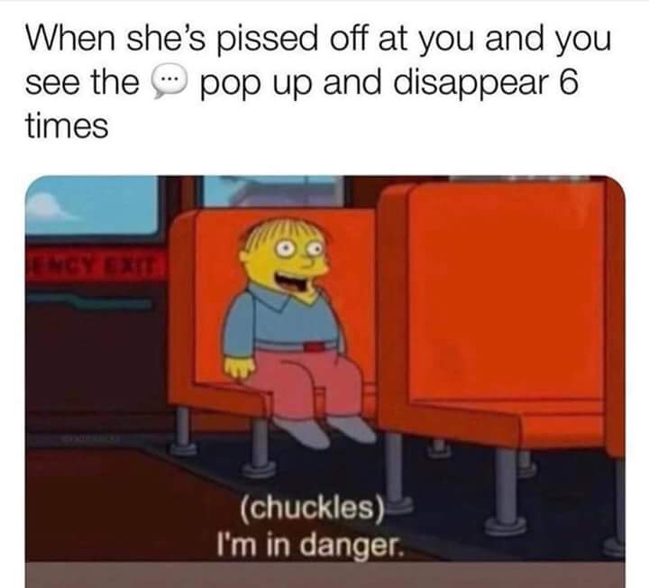 ralph simpsons meme im in danger - When she's pissed off at you and you see the pop up and disappear 6 times chuckles I'm in danger.