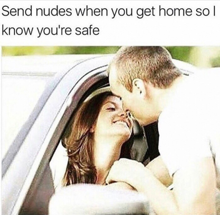 funny sex memes - Send nudes when you get home sol know you're safe