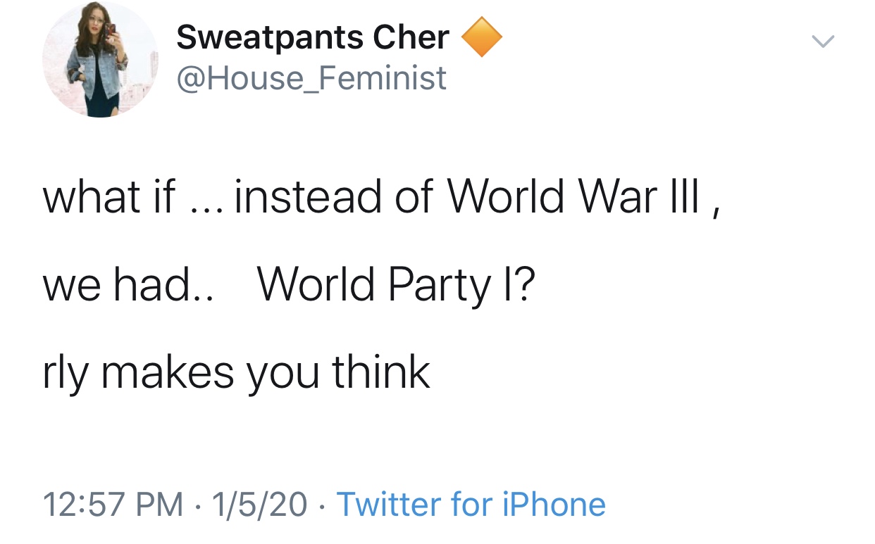 document - Sweatpants Cher what if ... instead of World War Iii, we had.. World Party I? rly makes you think 1520 Twitter for iPhone