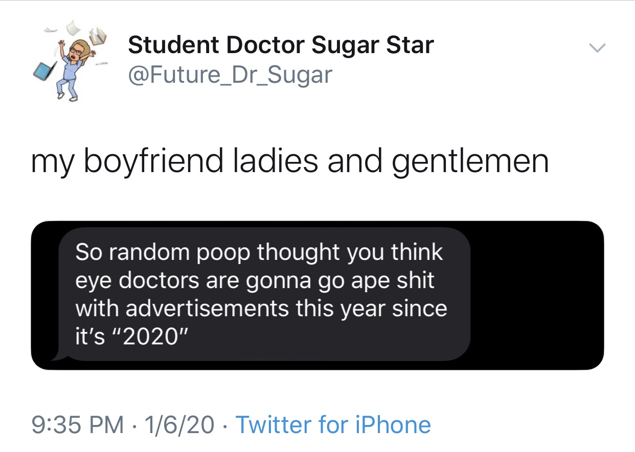 communication - Student Doctor Sugar Star my boyfriend ladies and gentlemen So random poop thought you think eye doctors are gonna go ape shit with advertisements this year since it's "2020" 1620 Twitter for iPhone