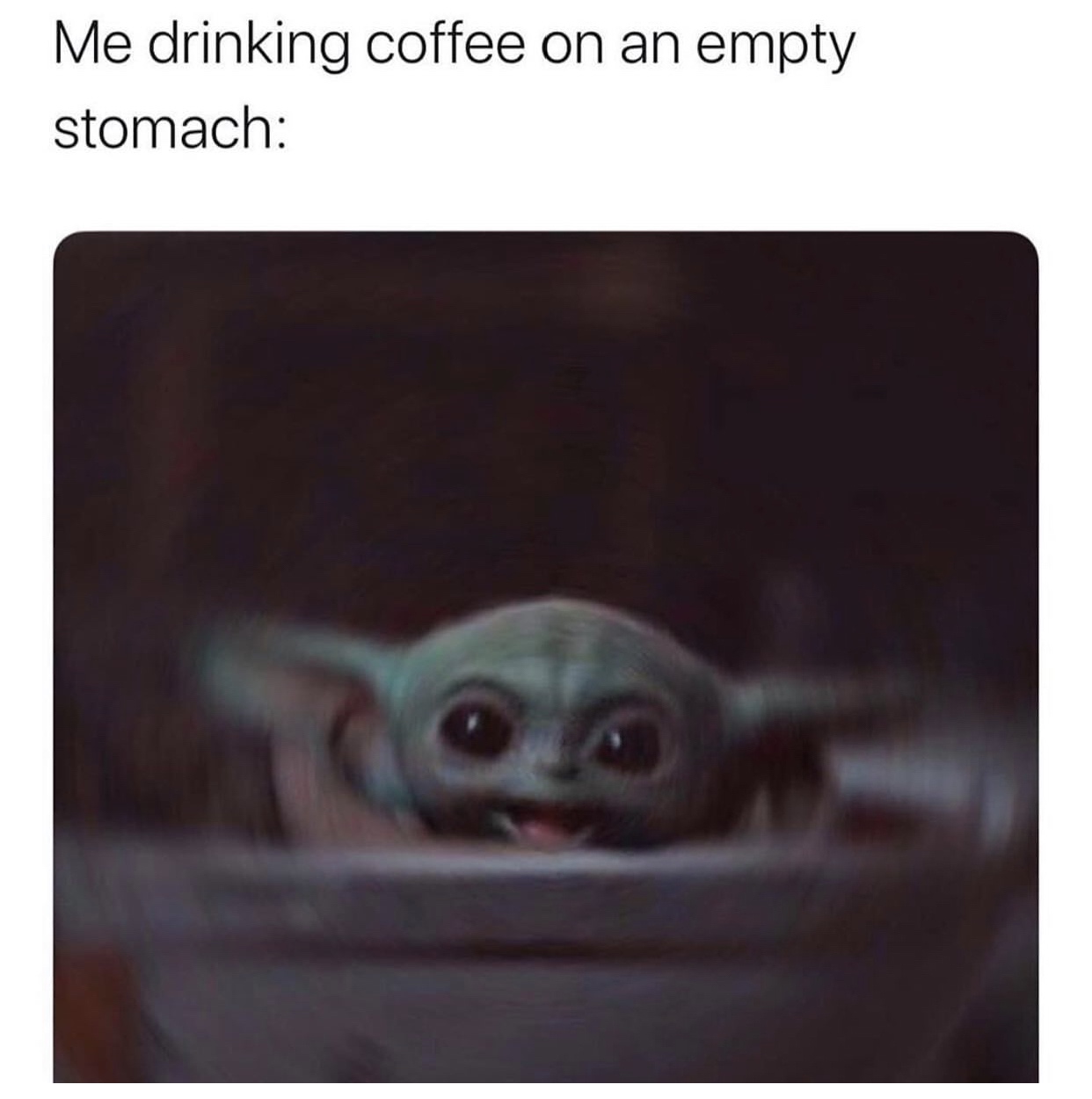 star wars baby yoda memes - Me drinking coffee on an empty stomach