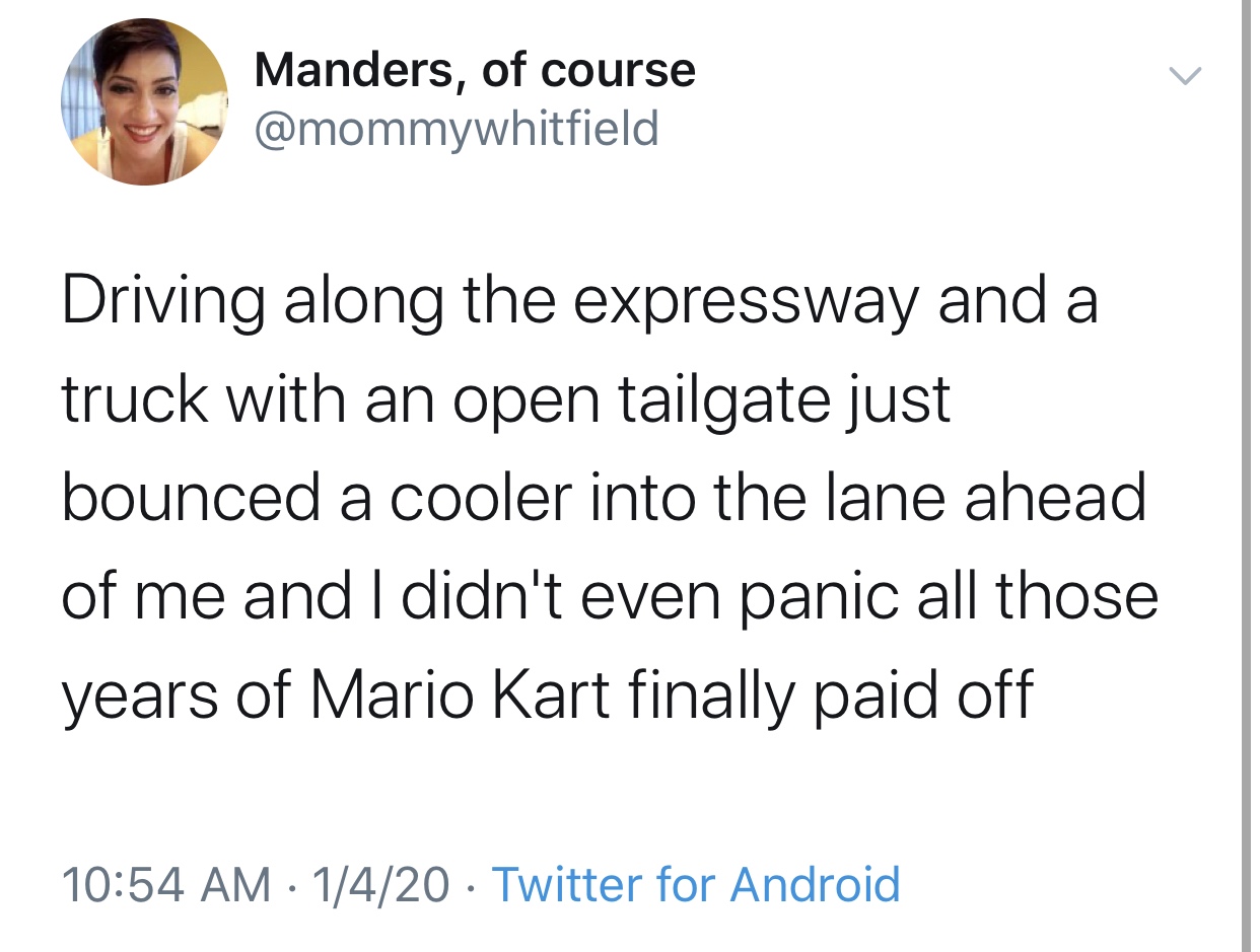lmfao nigga im in hell - Manders, of course Driving along the expressway and a truck with an open tailgate just bounced a cooler into the lane ahead of me and I didn't even panic all those years of Mario Kart finally paid off 1420 Twitter for Android