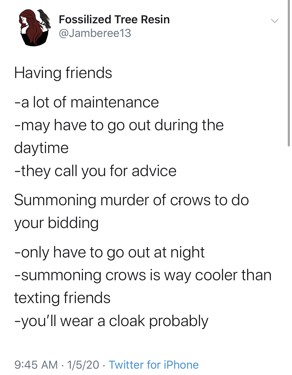 document - Fossilized Tree Resin Having friends a lot of maintenance may have to go out during the daytime they call you for advice Summoning murder of crows to do your bidding only have to go out at night summoning crows is way cooler than texting friend
