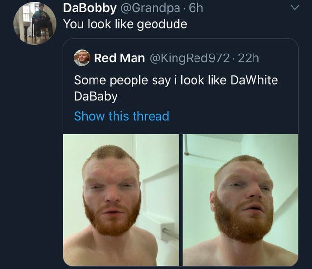 Internet meme - DaBobby . 6h You look geodude Red Man .22h Some people say i look DaWhite DaBaby Show this thread