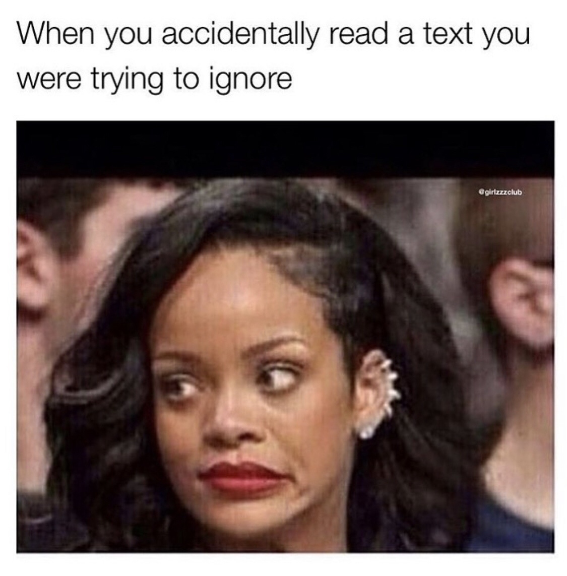 rihanna captions - When you accidentally read a text you were trying to ignore