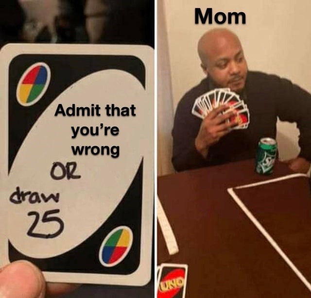 Internet meme - Mom Admit that you're wrong Or draw 25