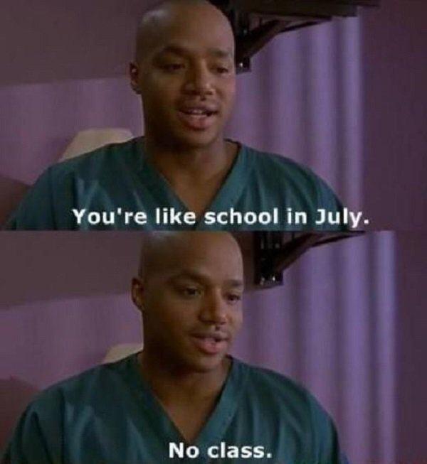 scrubs quotes - You're school in July. No class.