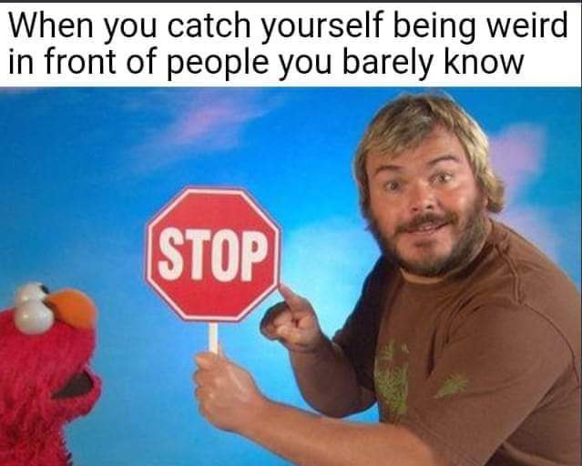 jack black stop sign - When you catch yourself being weird in front of people you barely know Stop