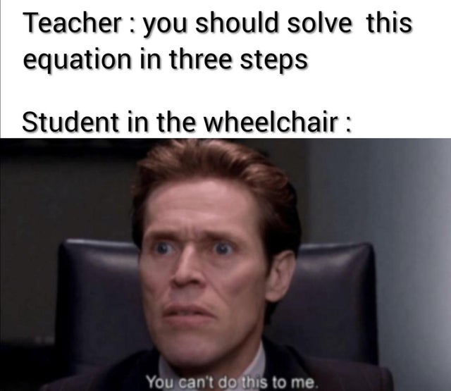 rami malek meme oscars - Teacher you should solve this equation in three steps Student in the wheelchair You can't do this to me.