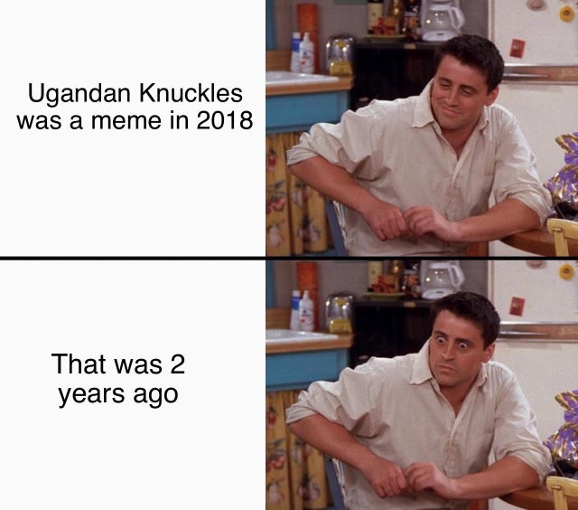 joey surprised meme - Ugandan Knuckles was a meme in 2018 That was 2 years ago