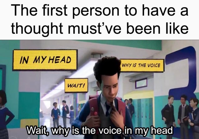 media - The first person to have a thought must've been In My Head Why Is The Voice WaT! Wait! Wait, why is the voice in my head