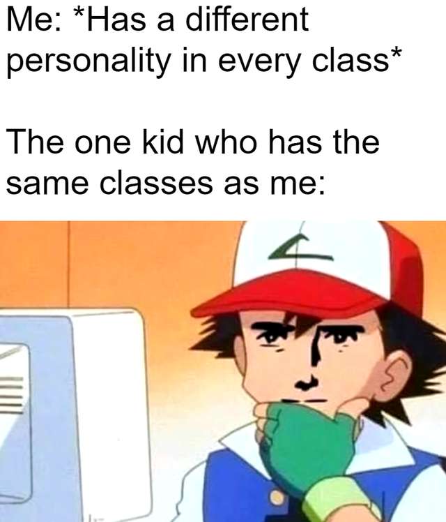 hood anime memes - Me Has a different personality in every class The one kid who has the same classes as me