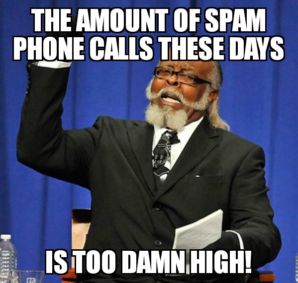 rent is too damn high - The Amount Of Spam Phone Calls These Days Is Too Damn High!