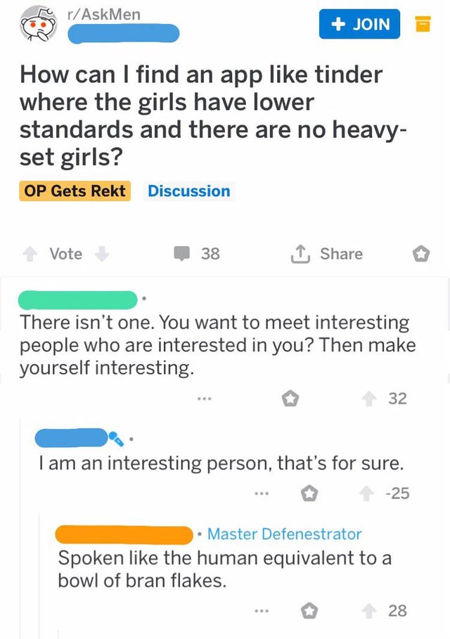 web page - rAskMen Join How can I find an app tinder where the girls have lower standards and there are no heavy set girls? Op Gets Rekt Discussion Vote 38 1 There isn't one. You want to meet interesting people who are interested in you? Then make yoursel