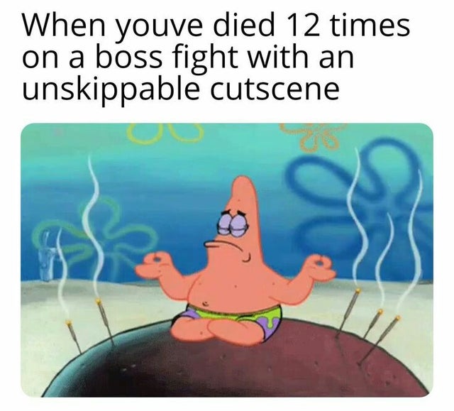 patrick star meditation - When youve died 12 times on a boss fight with an unskippable cutscene