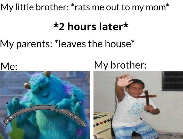 photo caption - My little brother rats me out to my mom 2 hours later My parents leaves the house Me My brother