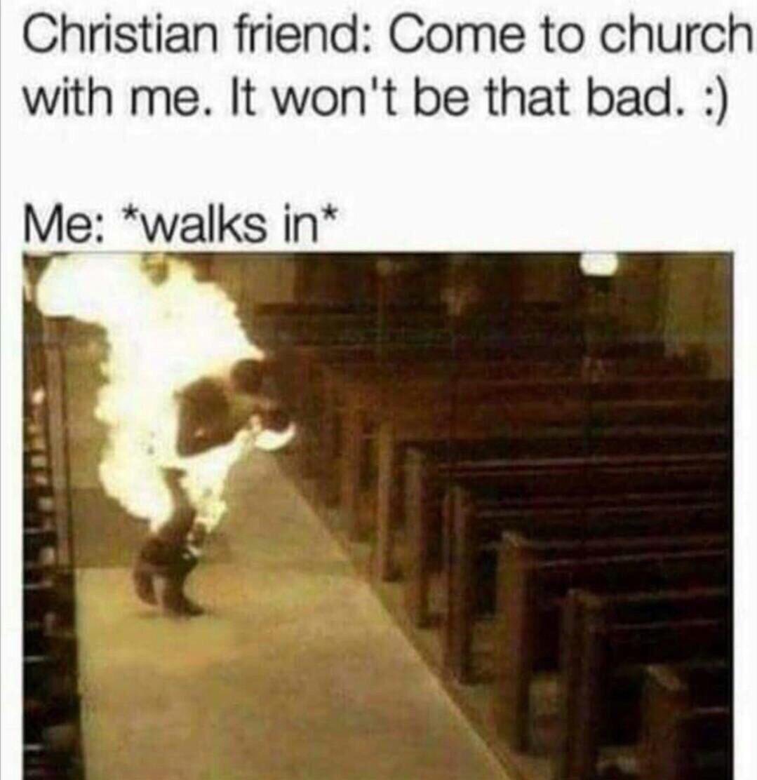 friend come to church meme - Christian friend Come to church with me. It won't be that bad. Me walks in