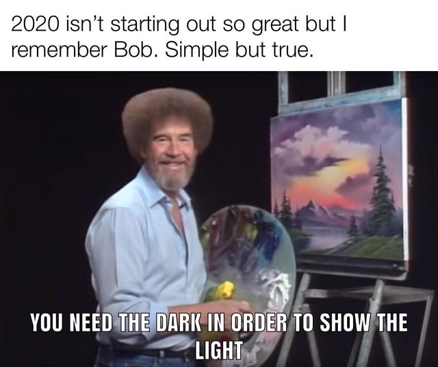 4 nicest men - 2020 isn't starting out so great but | remember Bob. Simple but true. You Need The Dark In Order To Show The Light