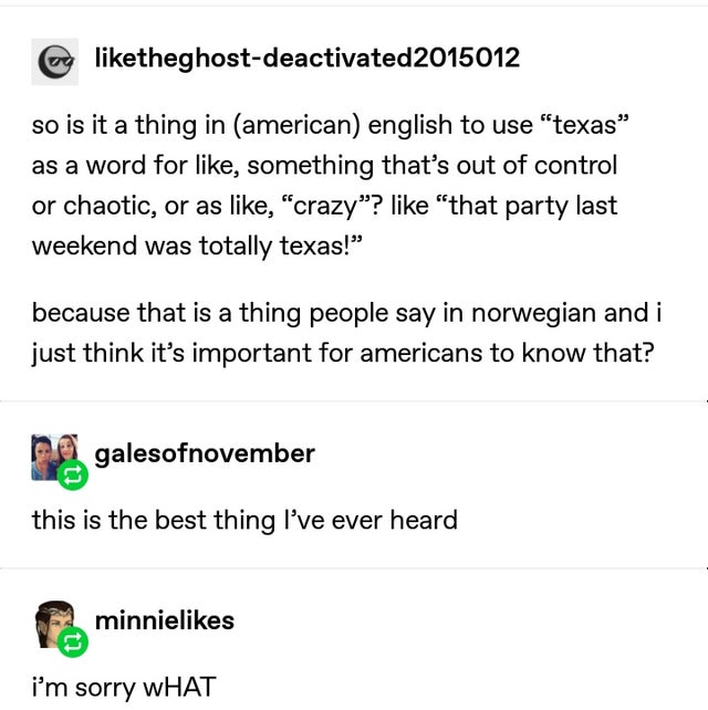 document - og theghostdeactivated2015012 so is it a thing in american english to use "texas" as a word for , something that's out of control or chaotic, or as , "crazy"? "that party last weekend was totally texas!" because that is a thing people say in no