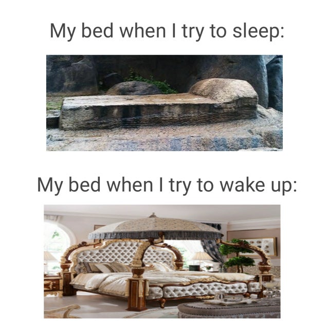 lmao - My bed when I try to sleep My bed when I try to wake up