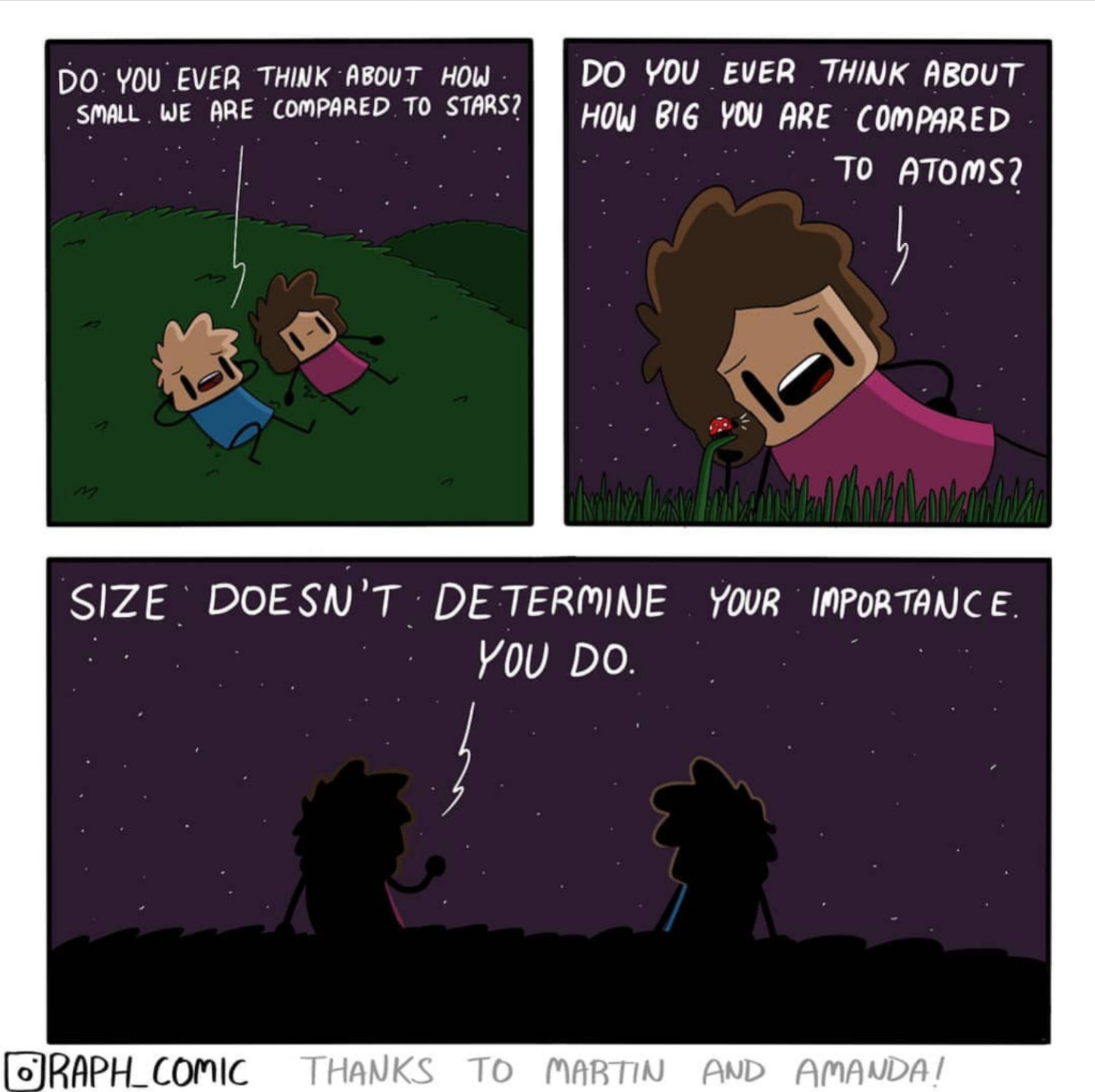 cartoon - Do You Ever Think About How Small, We Are Compared To Stars? Do You Ever Think About How Big You Are Compared . To Atoms? Size Doesn'T Determine Your Importance, You Do. DRAPH_COMIC Thanks To Mabtin And Amanda!