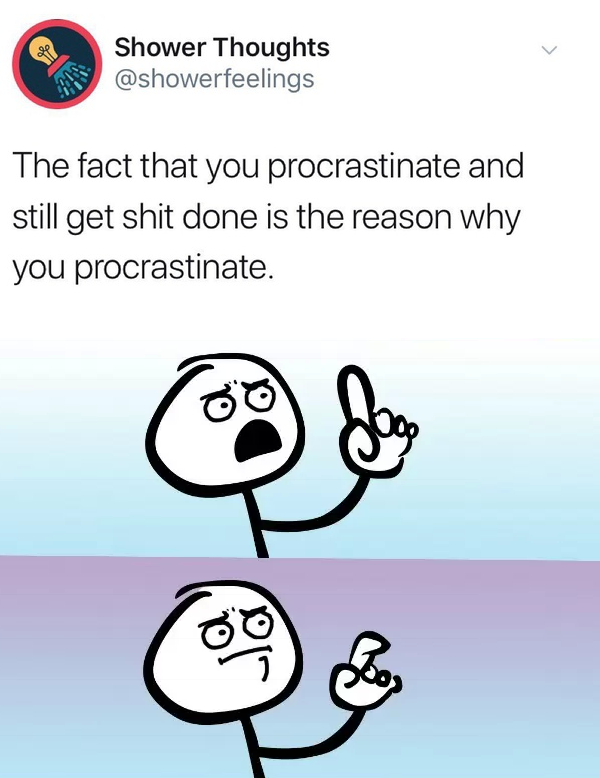 google meme - Shower Thoughts The fact that you procrastinate and still get shit done is the reason why you procrastinate.