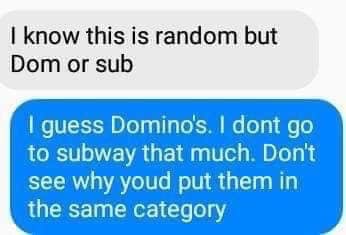 lyrics - I know this is random but Dom or sub I guess Domino's. I dont go to subway that much. Don't see why youd put them in the same category