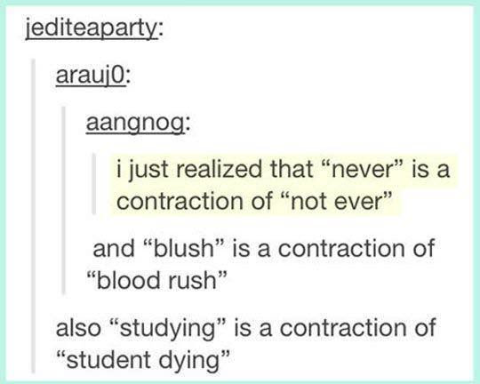 long contraction meme - jediteaparty araujo aangnog i just realized that "never" is a contraction of "not ever" and "blush" is a contraction of "blood rush" also studying is a contraction of "student dying"