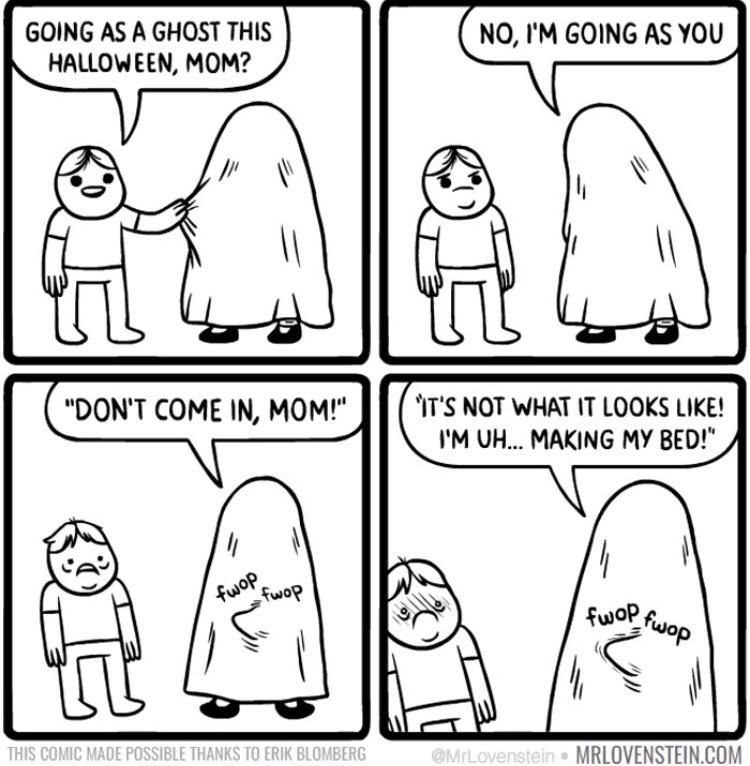 dark humor funny comics - Going As A Ghost This Halloween, Mom? No, I'M Going As You "Don'T Come In, Mom!" 'It'S Not What It Looks ! I'M Uh... Making My Bed!" fwol fwop This Comic Made Possible Thanks To Erik Blomberg MrLovenstein Mrlovenstein.Com