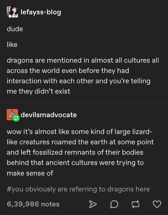 screenshot - lefayssblog dude dragons are mentioned in almost all cultures all across the world even before they had interaction with each other and you're telling me they didn't exist A devilsmadvocate wow it's almost some kind of large lizard creatures 