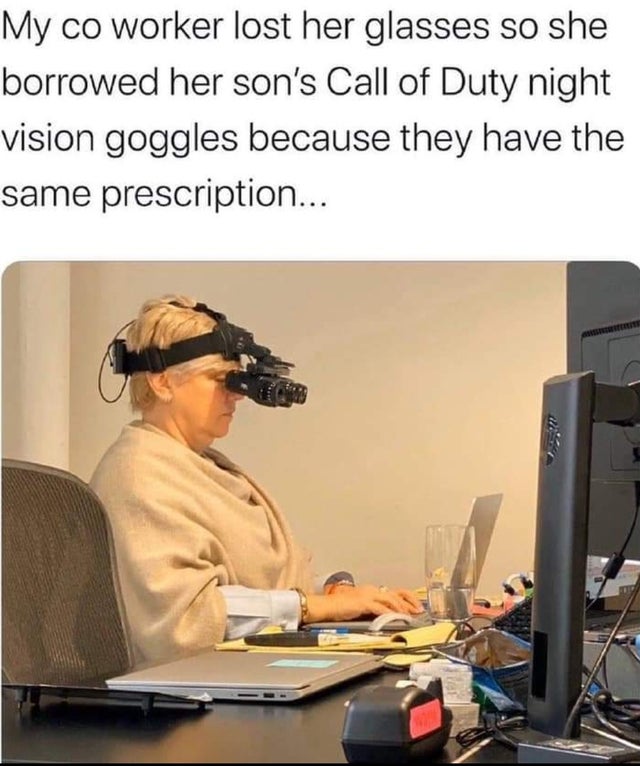 grandma six going dark - My co worker lost her glasses so she borrowed her son's Call of Duty night vision goggles because they have the same prescription...